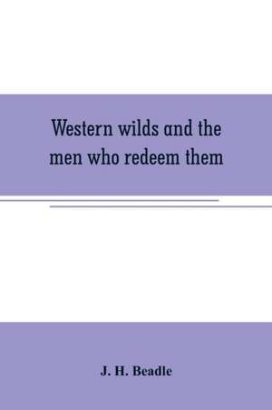 Western wilds and the men who redeem them de J. H. Beadle