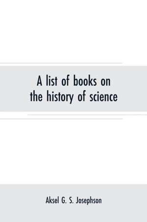 A list of books on the history of science de Aksel G. S. Josephson