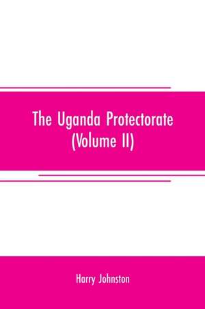 The Uganda protectorate (Volume II) ; an attempt to give some description of the physical geography, botany, zoology, anthropology, languages and history of the territories under British protection in East Central Africa, between the Congo Free State and de Harry Johnston