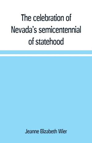 The celebration of Nevada's semicentennial of statehood de Jeanne Elizabeth Wier