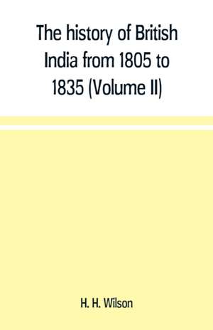 The history of British India from 1805 to 1835 (Volume II) de H. H. Wilson