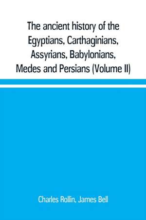 The ancient history of the Egyptians, Carthaginians, Assyrians, Babylonians, Medes and Persians, Grecians and Macedonians. Including a history of the arts and sciences of the ancients (Volume II) de Charles Rollin