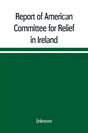 Report of American Committee for Relief in Ireland de Unknown