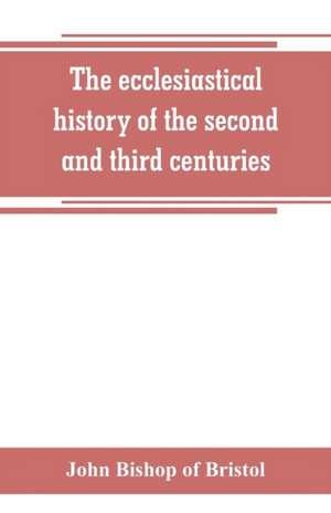 The ecclesiastical history of the second and third centuries de John Bishop of Bristol