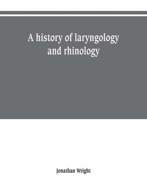 A history of laryngology and rhinology de Jonathan Wright