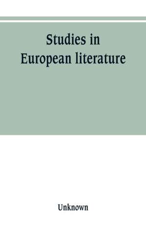 Studies in European literature, being the Taylorian lectures 1889-1899, delivered by S. Mallarmé, W. Pater, E. Dowden, W. M. Rossetti, T. W. Rolleston, A. Morel-Fatio, H. Brown, P. Bourget, C. H. Herford, H. Butler Clarke, W. P. Ker de Unknown