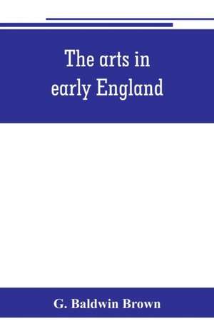 The arts in early England de G. Baldwin Brown