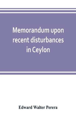 Memorandum upon recent disturbances in Ceylon de Edward Walter Perera