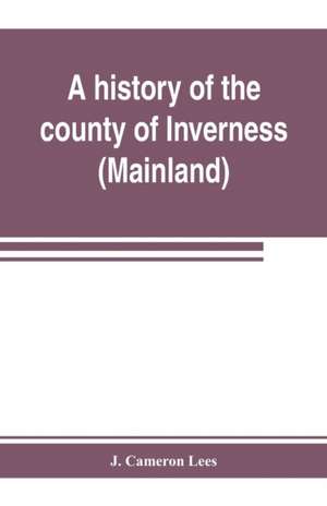 A history of the county of Inverness (Mainland) de J. Cameron Lees