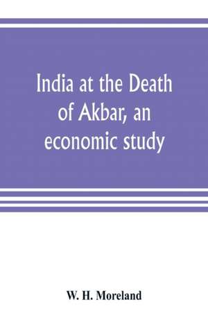 India at the Death of Akbar, an economic study de W. H. Moreland