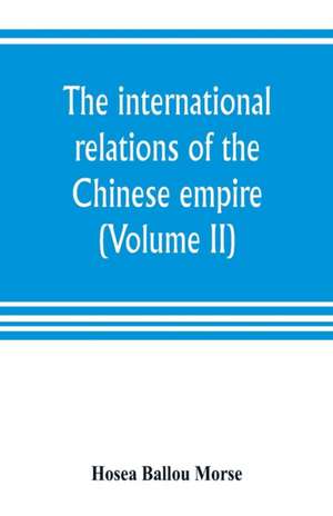 The international relations of the Chinese empire (Volume II) The Period of Submission 1861-1893. de Hosea Ballou Morse