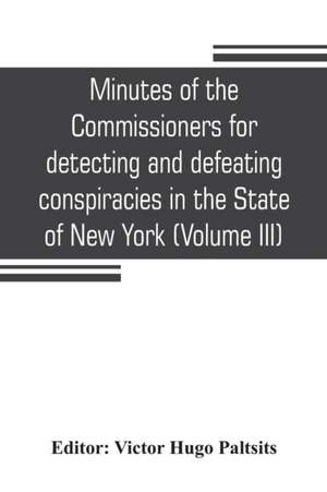 Minutes of the Commissioners for detecting and defeating conspiracies in the State of New York de Victor Hugo Paltsits