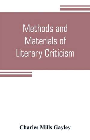 Methods and materials of literary criticism; lyric, epic and allied forms of poetry de Charles Mills Gayley