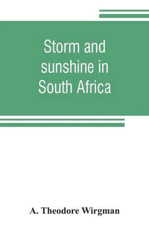 Storm and sunshine in South Africa, with some personal and historical reminiscences de A. Theodore Wirgman