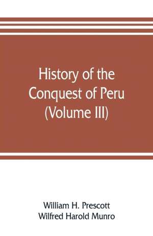 History of the conquest of Peru (Volume III) de William H. Prescott