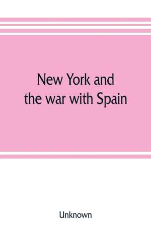 New York and the war with Spain. History of the Empire State regiments de Unknown