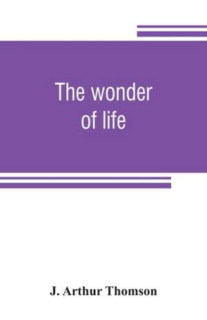 The wonder of life de J. Arthur Thomson