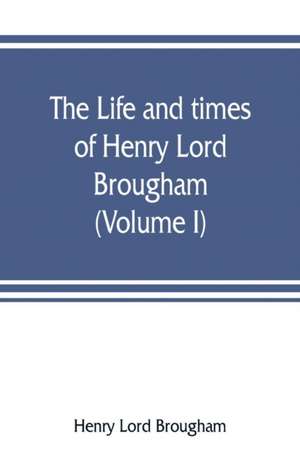 The life and times of Henry Lord Brougham (Volume I) de Henry Lord Brougham