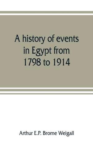 A history of events in Egypt from 1798 to 1914 de Arthur E. P. Brome Weigall