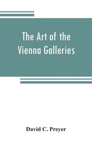 The art of the Vienna galleries, giving a brief history of the public and private galleries of Vienna, with a critical description of the paintings therein contained de David C. Preyer