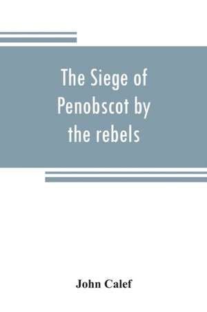 The siege of Penobscot by the rebels de John Calef