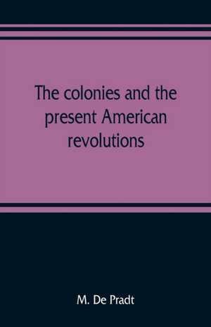 The colonies and the present American revolutions de M. De Pradt