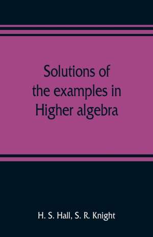 Solutions of the examples in Higher algebra de H. S. Hall