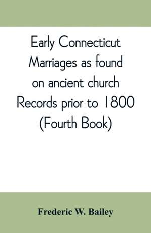 Early Connecticut marriages as found on ancient church records prior to 1800 de Frederic W. Bailey