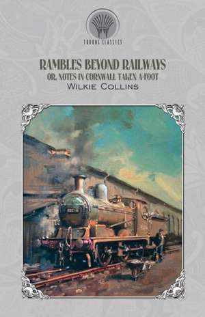 Rambles Beyond Railways; or, Notes in Cornwall taken A-foot de Wilkie Collins