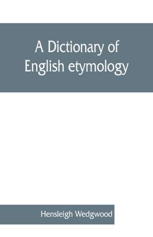 A dictionary of English etymology de Hensleigh Wedgwood