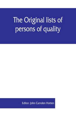 The Original lists of persons of quality, emigrants, religious exiles, political rebels, serving men sold for a term of years, apprentices, children stolen, maidens pressed, and others who went from Great Britain to the American plantations, 1600-1700 de John Camden Hotten