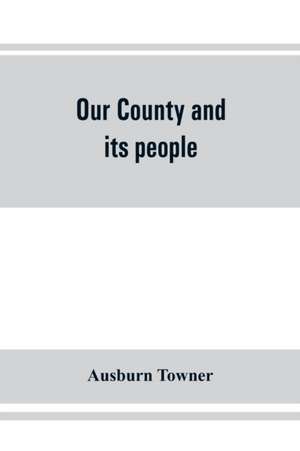 Our county and its people de Ausburn Towner