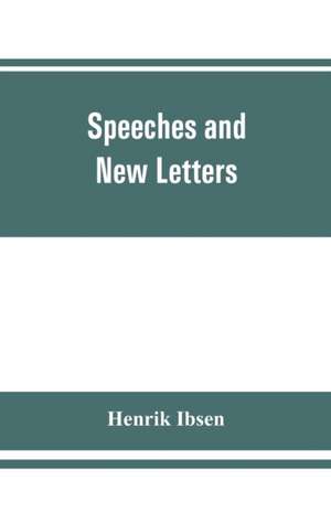 Speeches and new letters de Henrik Ibsen