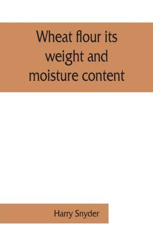 Wheat flour its weight and moisture content de Harry Snyder