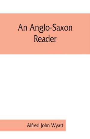 An Anglo-Saxon reader de Alfred John Wyatt