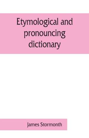 Etymological and pronouncing dictionary of the English language including a very copious selection of scientific terms for use in schools and colleges and as a book of general reference de James Stormonth