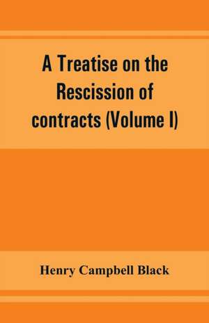 A treatise on the rescission of contracts and cancellation of written instruments (Volume I) de Henry Campbell Black