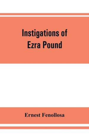 Instigations of Ezra Pound, together with an essay on the Chinese written character de Ernest Fenollosa