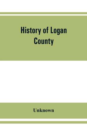 History of Logan County, Illinois, together with sketches of its cities, villages, and towns, educational, religious, civil, military, and political history, portraits of prominent person, and biographies of representative citizens de Unknown