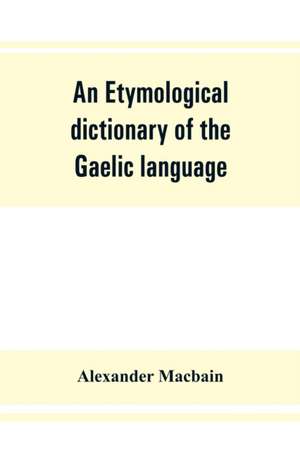 An etymological dictionary of the Gaelic language de Alexander Macbain