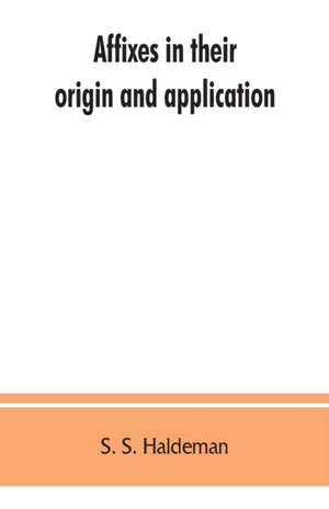 Affixes in their origin and application, exhibiting the etymologic structure of English words de S. S. Haldeman