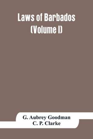 Laws of Barbados (Volume I) de G. Aubrey Goodman