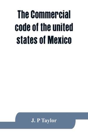 The Commercial code of the united states of Mexico de J. P Taylor