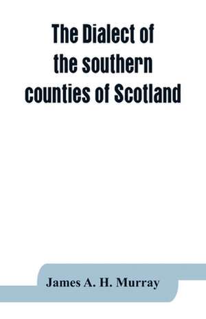 The dialect of the southern counties of Scotland de James A. H. Murray