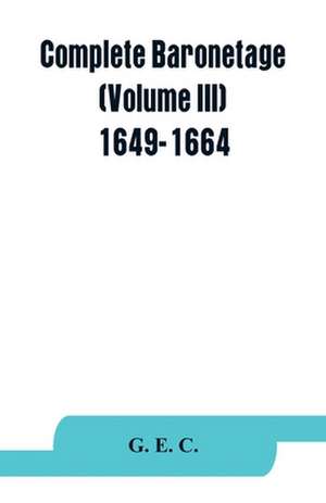 Complete baronetage (Volume III) 1649-1664 de G. E. C.