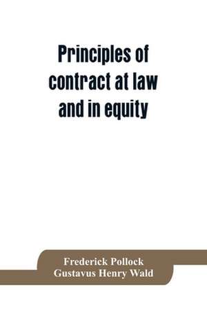 Principles of contract at law and in equity; being a treatise on the general principles concerning the validity of agreements, with a special view to the comparison of law and equity, and with references to the Indian contract act, and occasionally to Rom de Frederick Pollock