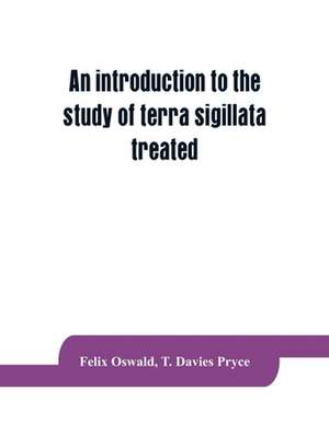 An introduction to the study of terra sigillata treated from a chronological standpoint de Felix Oswald