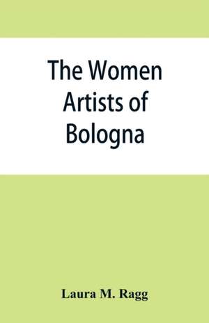 The women artists of Bologna de Laura M. Ragg