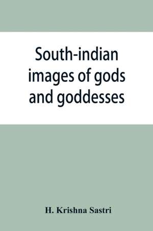 South-indian images of gods and goddesses de H. Krishna Sastri