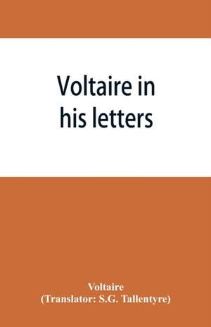 Voltaire in his letters; being a selection from his correspondence de Voltaire